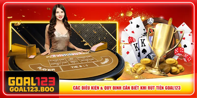 Các điều kiện & quy định cần biết khi rút tiền Goal123
