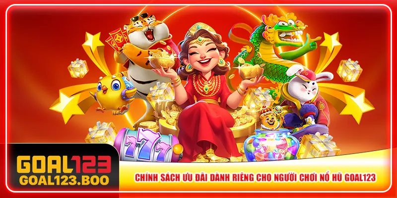 Chính sách ưu đãi dành riêng cho người chơi nổ hũ Goal123 Chính sách ưu đãi dành riêng cho người chơi nổ hũ Goal123