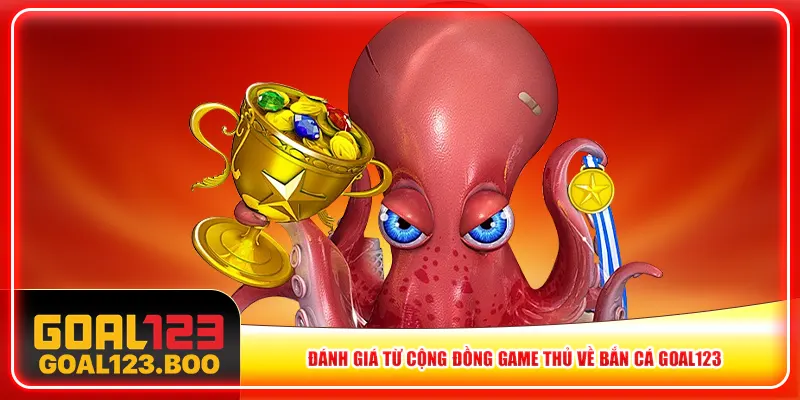 Đánh giá từ cộng đồng game thủ về bắn cá Goal123 Đánh giá từ cộng đồng game thủ về bắn cá Goal123
