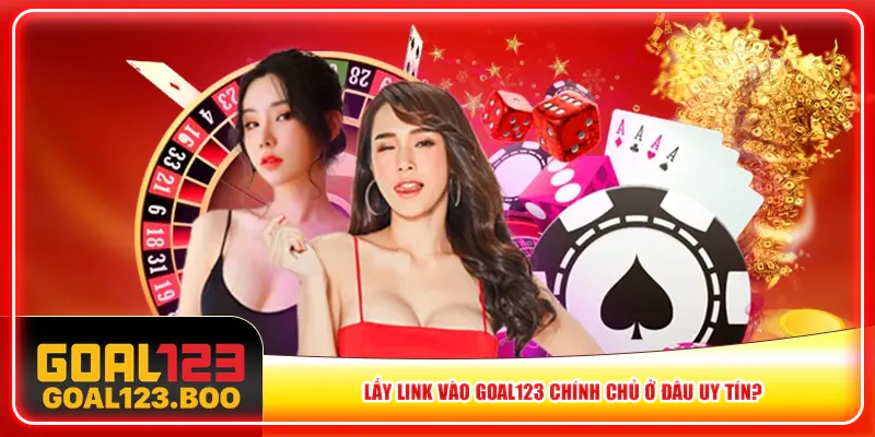 Lấy link vào Goal123 chính chủ ở đâu uy tín? Lấy link vào Goal123 chính chủ ở đâu uy tín?
