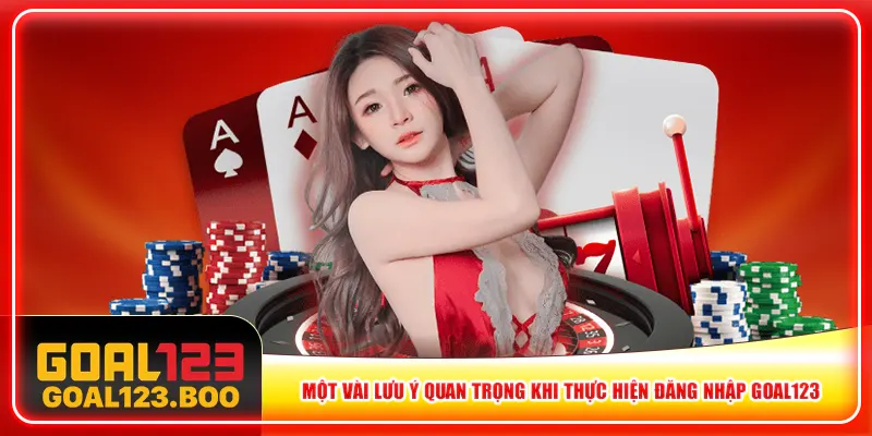 Một vài lưu ý quan trọng khi thực hiện đăng nhập Goal123 Một vài lưu ý quan trọng khi thực hiện đăng nhập Goal123