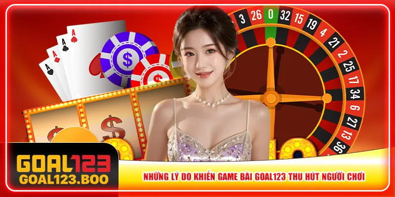 Những lý do khiến game bài Goal123 thu hút người chơi Những lý do khiến game bài Goal123 thu hút người chơi