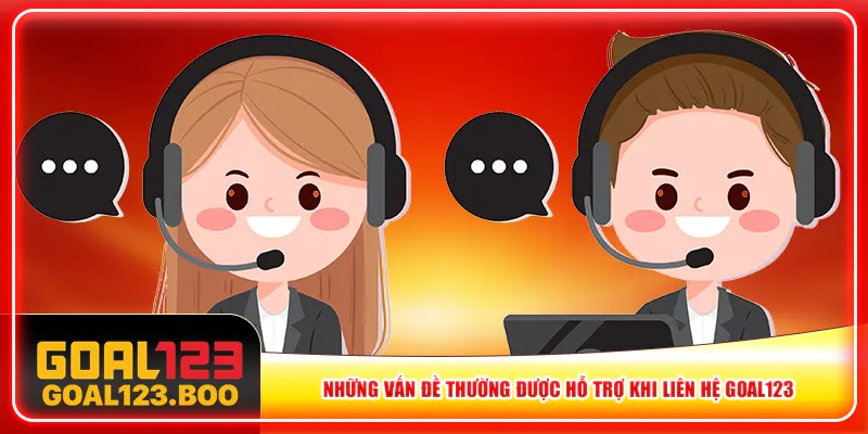 Những vấn đề thường được hỗ trợ khi liên hệ Goal123 Những vấn đề thường được hỗ trợ khi liên hệ Goal123