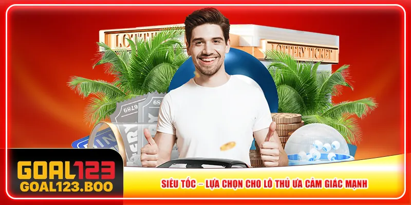 Siêu tốc – Lựa chọn cho lô thủ ưa cảm giác mạnh Siêu tốc – Lựa chọn cho lô thủ ưa cảm giác mạnh