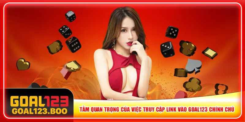 Tầm quan trọng của việc truy cập link vào Goal123 chính chủ Tầm quan trọng của việc truy cập link vào Goal123 chính chủ