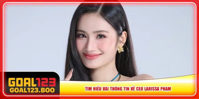 Tìm hiểu vài thông tin về CEO Larissa Phạm Tìm hiểu vài thông tin về CEO Larissa Phạm