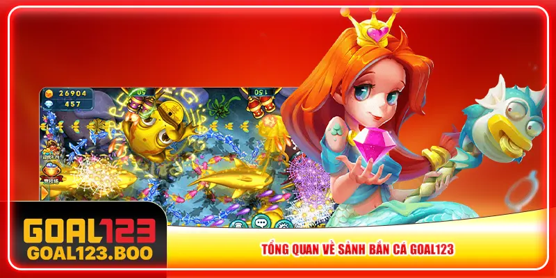 Tổng quan về sảnh bắn cá Goal123 Tổng quan về sảnh bắn cá Goal123