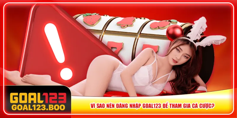 Vì sao nên đăng nhập Goal123 để tham gia cá cược? Vì sao nên đăng nhập Goal123 để tham gia cá cược?