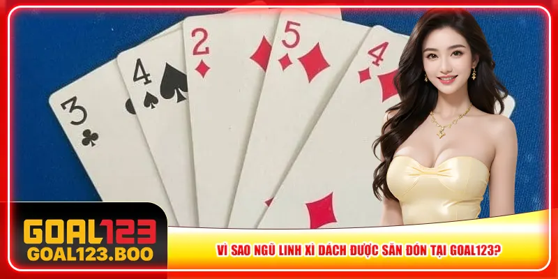 Vì sao ngũ linh xì dách được săn đón tại Goal123? Vì sao ngũ linh xì dách được săn đón tại Goal123?